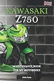  KAWASAKI Z750: MAINTENANCE BOOK FOR MY MOTORBIKE: NOTEBOOK TO BE COMPLETED