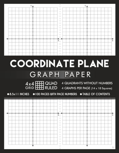 Coordinate Plane Graph Paper with XY Axis and Without Numbers: 4x4 Quad Ruled | 4 Quadrant Grid | 14 x 18 Squares - 4 per Page | 100 Numbered Pages ... with Table of Contents | 8.5 x 11 Inches Size