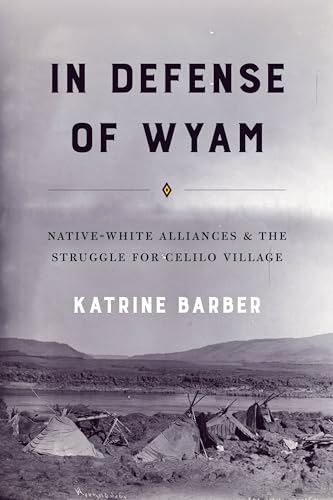 In Defense of Wyam: Native-White Alliances and the Struggle for Celilo Village (Emil and Kathleen Sick Book Series in Western History and Biography)