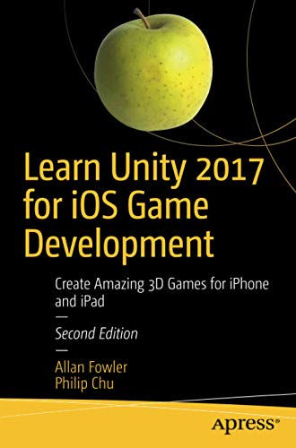 Learn Unity 2017 for iOS Game Development: Create Amazing 3D Games for iPhone and iPad