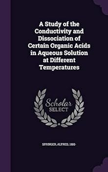 Hardcover A Study of the Conductivity and Dissociation of Certain Organic Acids in Aqueous Solution at Different Temperatures Book