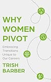 Why Women Pivot: Embracing Transitions Unique to Our Careers