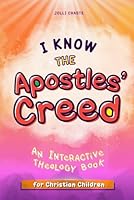 I Know the Apostles' Creed: An Interactive Theology Book for Christian Children B0D8JB6KL3 Book Cover