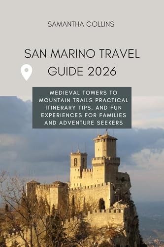SAN MARINO TRAVEL GUIDE 2026: Medieval Towers to Mountain Trails Practical Itinerary TIPS, and Fun Experiences for Families and Adventure Seekers