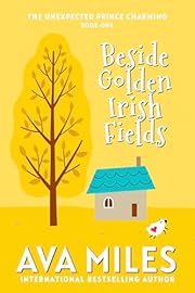 Beside Golden Irish Fields: A Small Town Grumpy Sunshine Romance (The Unexpected Prince Charming Series Book 1)