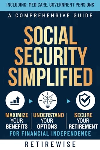 Social Security Simplified: A Comprehensive Guide to Maximize Your Benefits, Understand Your...