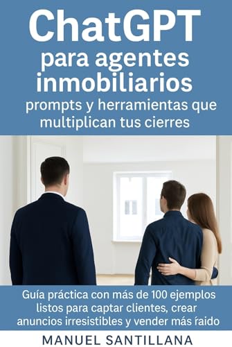 ChatGPT para agentes inmobiliarios: Guía práctica con más de 100 ejemplos listos para captar clientes, crear anuncios irresistibles y vender más rápido.