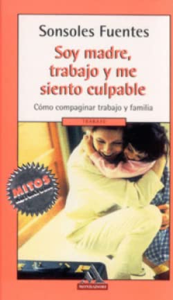 Portada de Soy madre, trabajo y me siento culpable Cómo compaginar trabajo y fami