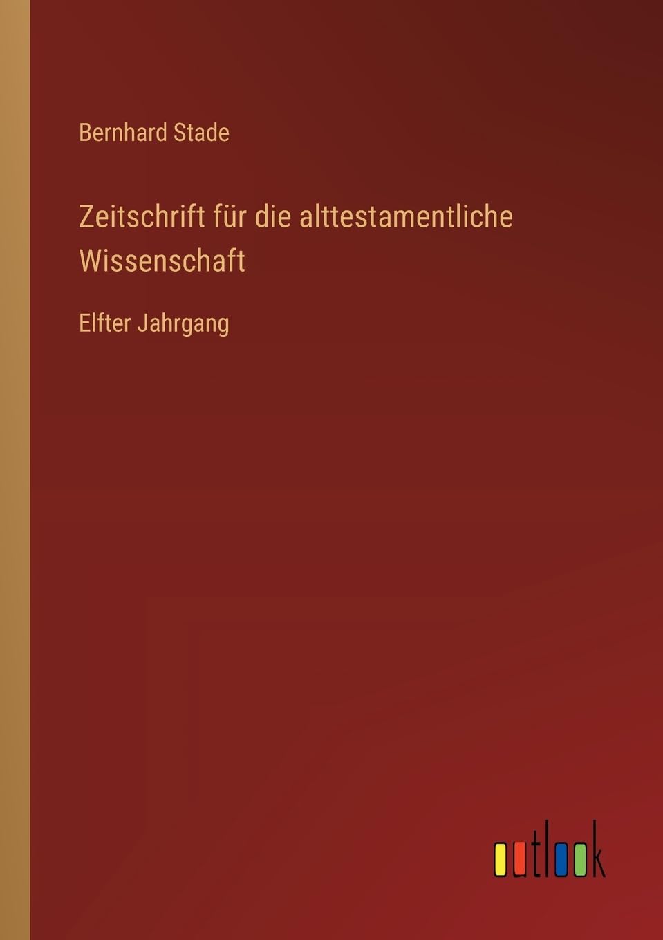 Zeitschrift für die alttestamentliche Wissenschaft: Elfter Jahrgang