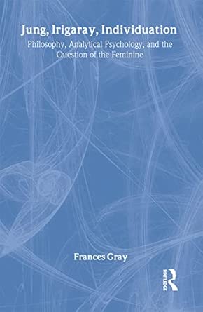 Jung, Irigaray, Individuation: Philosophy, Analytical Psychology, and the Question of the Feminine-nurbook