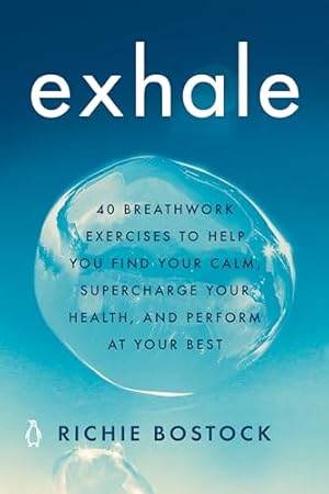 Exhale: 40 Breathwork Exercises to Help You Find Your Calm, Supercharge Your Health, andPerform at Your Best