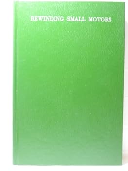 Rewinding small motors;: Practical details of repair-shop practice with step-by-step procedure for rewinding all types and designs of fractional horsepower direct and alternating current motors,