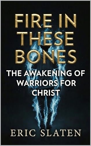 Bild: FIRE IN THESE BONES: Awakening of Warriors for Christ (English Edition) f�r 0,00 EUR bei amazon.de