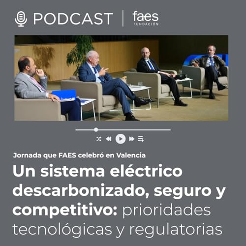 PODCAST FAES | Un sistema el&eacute;ctrico descarbonizado, seguro y competitivo: prioridades tecnol&oacute;gicas y regulatorias