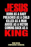Jesus Born As A Baby Coming Back As A King Wide Ruled Composition Notebook: I Love Jesus, Church Christian Worship Notebook, Jesus Notepad For Everyone | Special Black Cover