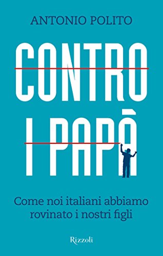 Contro i papà: Come noi italiani abbiamo rovinato