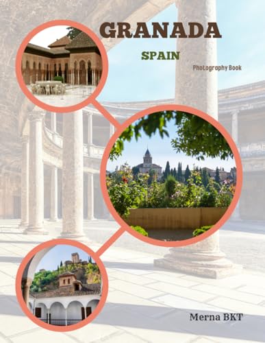 GRANADA SPAIN: Great High Quality Pictures About an Amazing City in Southern Spain’s Andalusia Region,To Travel And Enjoy This Beautiful City,40 Full Colored Pages,8.5X11 Inches