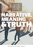 Narrative, Meaning and Truth: Fulfilling the Mission in Relativistic Contexts 1943507082 Book Cover