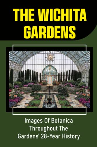 The Wichita Gardens: Images Of Botanica Throughout The Gardens' 28-Year History
