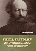 Fields, factories and workshops: Or, Industry combined with agriculture and brain work with manual work B0G39TL7K5 Book Cover