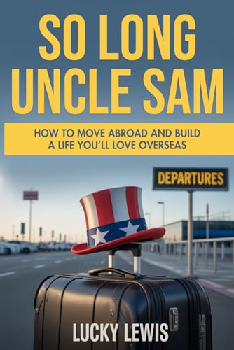 SO LONG UNCLE SAM: How to Move Abroad and Build
