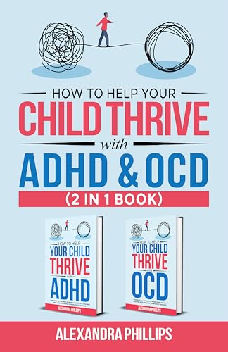 How to Help Your Child Thrive with ADHD and OCD - 2 in 1 Book: A Parent’s All You Need To Know Guide to Helping Children with Attention Deficit ... Disorder and Obsessive Compulsive Disorder
