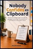 Nobody Confides In A Clipboard: The Product Manager’s Guide to Honest Customer Conversations and What to Do With Them