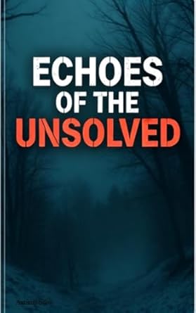 Echoes of the Unsolved: Cold Cases That Still Haunt Us - Kindle edition