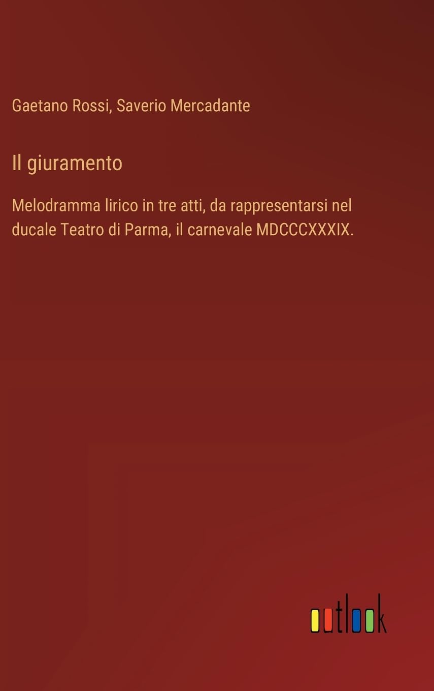 Il giuramento: Melodramma lirico in tre atti, da rappresentarsi nel ducale Teatro di Parma, il carnevale MDCCCXXXIX.