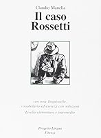 Il caso Rossetti. Con note linguistiche, vocabolario ed esercizi con soluzioni. Livello elementare e intermedio 8887883262 Book Cover