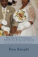 Run Back to Polygamy Alkebulan King and Queen: She cannot go without Love It is your duty to marry multiple Black Queens King 1514399210 Book Cover