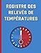 Registre des relevés de températures: Cahier relevé de température - Suivi des installations réfrigérées pour les restaurants, hôtels, traiteurs - Suivi sur 1 an