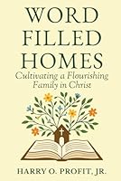 Word-Filled Homes: Cultivating a Flourishing Family in Christ B0G2F3LGMN Book Cover