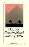 Reisetagebuch aus Ägypten - Gustave Flaubert