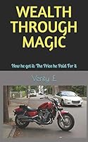 Wealth Through Magic: How he got it; The Price he Paid For it B08DC5YH4W Book Cover