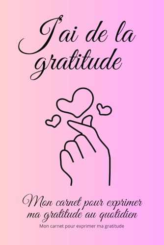 Jfai de la gratitude: Mon carnet pour exprimer ma gratitude