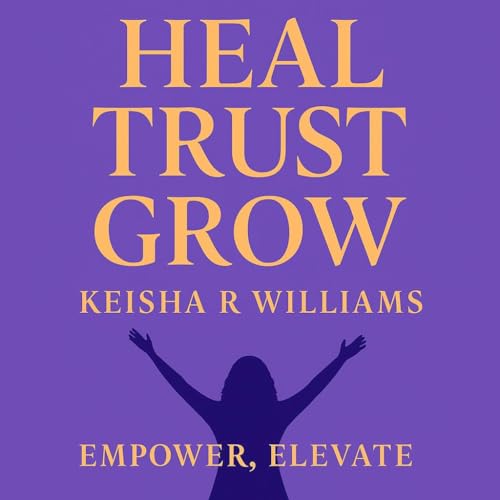 Heal, Trust, and Grow: A Journey Back to Yourself (English Edition)