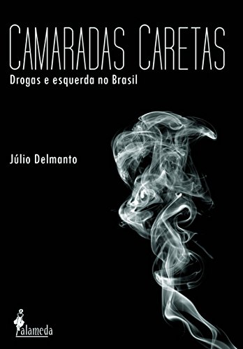 Camaradas caretas: drogas e esquerda no Brasil