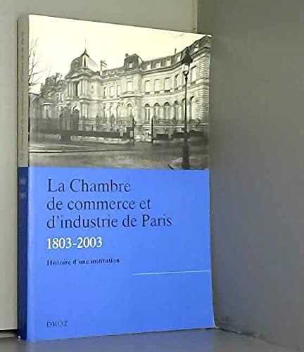 La chambre de commerce et d'industrie de Paris (1803-2003) : Tome 1, Histoire d'une institution
