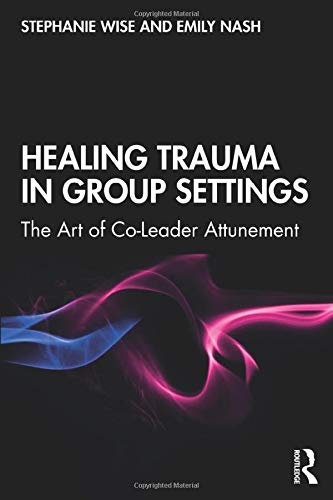 Routledge Healing Trauma in Group Settings: The Art of Co-Leader Attunement