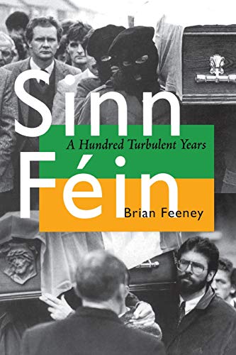 Sinn Féin: A Hundred Turbulent Years (History of Ireland & the Irish Diaspora) Sinn Féin: A Hundred Turbulent Years (History of Ireland & the Irish Diaspora)