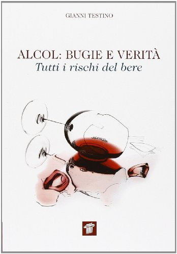 Alcol. Bugie e verità. Tutti i rischi del bere