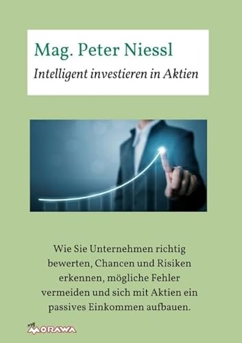 Intelligent investieren in Aktien: Wie Sie Unternehmen richtig bewerten, Chancen und Risiken erkennen, mögliche Fehler vermeiden und sich mit Aktien ein passives Einkommen aufbauen.