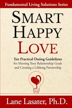 Paperback Smart Happy Love: Ten Practical Dating Guidelines for Meeting Your Relationship Goals and Creating a Lifelong Partnership (Fundamental Living Solutions Series) Book