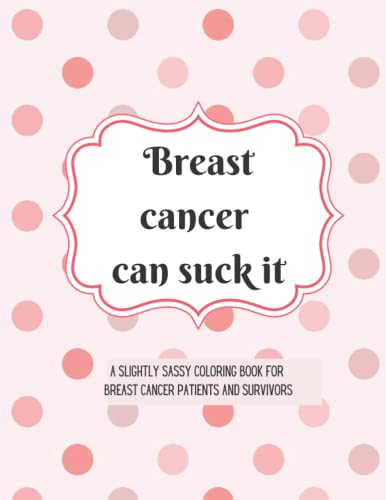 Breast Cancer Can Suck It: A Slightly Sassy Coloring Book for Breast Cancer Patients and Survivors