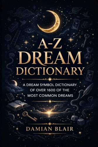A-Z Dream Dictionary: A Dream Symbol Dictionary of Over 1600 of the Most Common Dreams (Dream Insight Series)