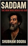 Saddam: The Man Who Would Be God (English Edition) - Shubham Dogra 