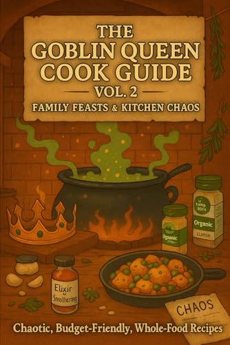 Goblin Queen Cookbook Vol 2: Family Feasts and Kitchen Chaos