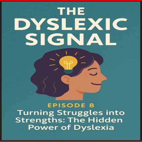 Turning Struggles into Strengths: The Hidden Power of Dyslexia