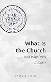 What Is the Church and Why Does It Exist? (The Jesus Way: Small Books of Radical Faith)